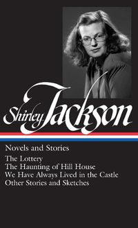 Cover image for Shirley Jackson: Novels and Stories (LOA #204): The Lottery / The Haunting of Hill House / We Have Always Lived in the Castle /   other stories and sketches