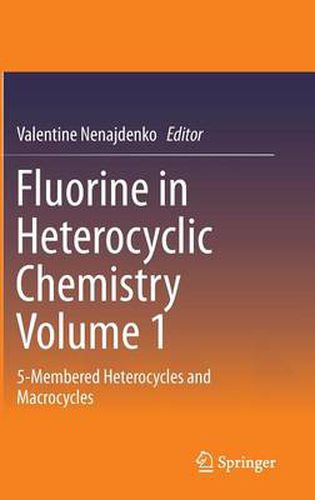 Cover image for Fluorine in Heterocyclic Chemistry Volume 1: 5-Membered Heterocycles and Macrocycles