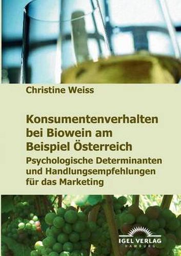 Cover image for Konsumentenverhalten bei Biowein am Beispiel OEsterreich: Psychologische Determinanten und Handlungsempfehlungen fur das Marketing