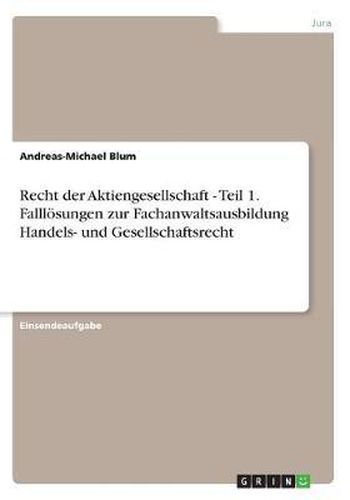 Cover image for Recht Der Aktiengesellschaft - Teil 1. Falll sungen Zur Fachanwaltsausbildung Handels- Und Gesellschaftsrecht