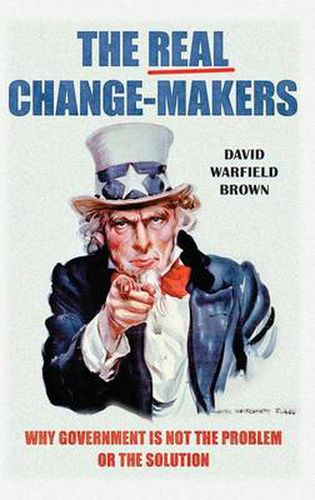 Cover image for The Real Change-Makers: Why Government Is Not the Problem or the Solution