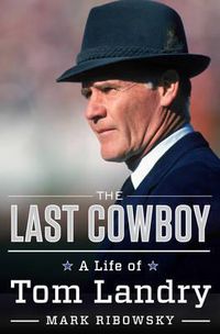 Cover image for The Last Cowboy: A Life of Tom Landry