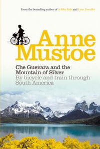 Cover image for Che Guevara and the Mountain of Silver: By Bicycle and Train Through South America