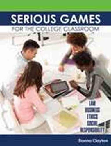 Cover image for Serious Games for the College Classroom: Law, Business, Ethics, Social Responsibility