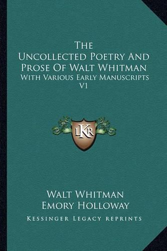 Cover image for The Uncollected Poetry and Prose of Walt Whitman: With Various Early Manuscripts V1