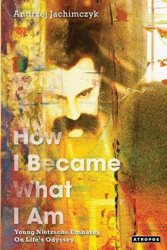Cover image for How I Became What I Am: Young Nietzsche Embarks on Life's Odyssey