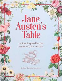 Cover image for Jane Austen's Table: Recipes Inspired by the Works of Jane Austen