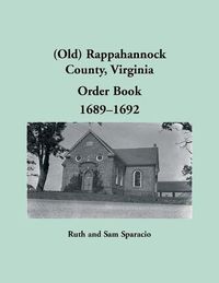 Cover image for (Old) Rappahannock County, Virginia Order Book, 1689-1692