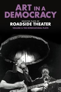 Cover image for Art in a Democracy: Selected Plays of Roadside Theater, Volume 2: The Intercultural Plays, 1990-2020