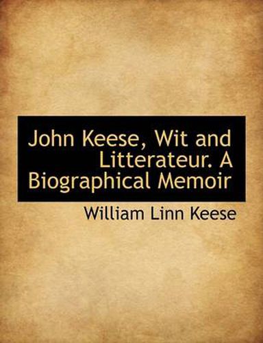 John Keese, Wit and Litterateur. a Biographical Memoir