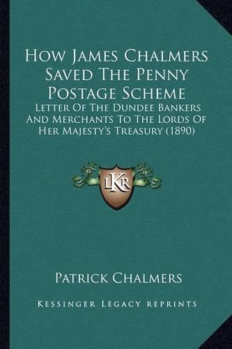 How James Chalmers Saved the Penny Postage Scheme: Letter of the Dundee Bankers and Merchants to the Lords of Her Majesty's Treasury (1890)