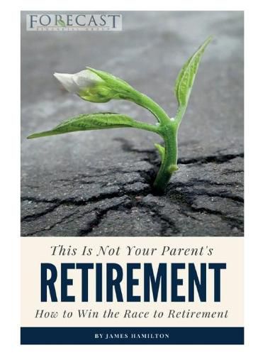 This is Not Your Parent's Retirement: How to Win the Race to Retirement