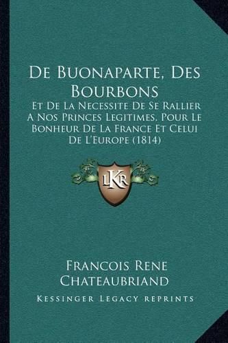 de Buonaparte, Des Bourbons: Et de La Necessite de Se Rallier a Nos Princes Legitimes, Pour Le Bonheur de La France Et Celui de L'Europe (1814)