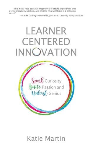 Learner-Centered Innovation: Spark Curiosity, Ignite Passion and Unleash Genius