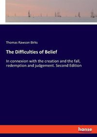 Cover image for The Difficulties of Belief: In connexion with the creation and the fall, redemption and judgement. Second Edition