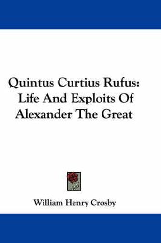 Quintus Curtius Rufus: Life and Exploits of Alexander the Great
