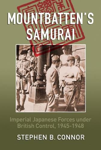 Cover image for Mountbatten's Samurai: Imperial Japanese Army and Navy Forces Under British Control in Southeast Asia, 1945-1948