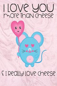 Cover image for I love you more than cheese & I really love cheese: great girlfriend gift: Romantic Journal or Planner loving gift for girlfriend, Elegant notebook special gift for girlfriend 100 pages 6 x 9 (best gift for girlfriend) graphics designs