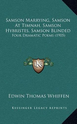 Cover image for Samson Marrying, Samson at Timnah, Samson Hybristes, Samson Blinded: Four Dramatic Poems (1905)