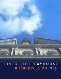 Cover image for Liverpool Playhouse: A Theatre and Its City