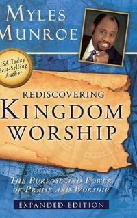 Cover image for Rediscovering Kingdom Worship: The Purpose and Power of Praise and Worship