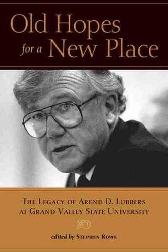 Old Hopes for a New Place: The Legacy of Arend D. Lubbers at Grand Valley State University