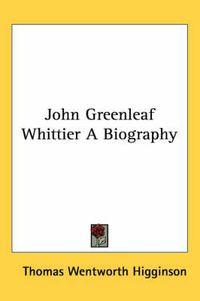 Cover image for John Greenleaf Whittier A Biography