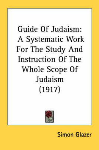 Guide of Judaism: A Systematic Work for the Study and Instruction of the Whole Scope of Judaism (1917)