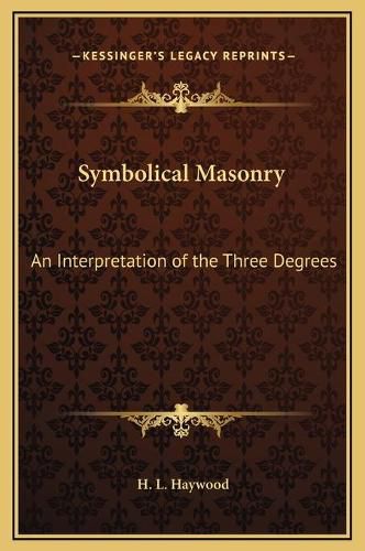 Symbolical Masonry: An Interpretation of the Three Degrees