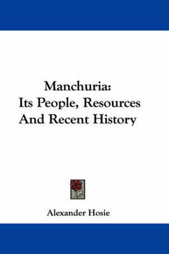 Manchuria: Its People, Resources and Recent History