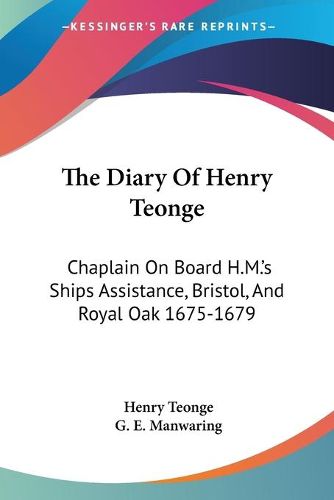 Cover image for The Diary of Henry Teonge: Chaplain on Board H.M.'s Ships Assistance, Bristol, and Royal Oak 1675-1679