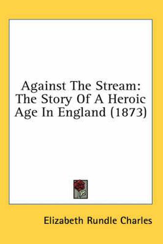 Cover image for Against the Stream: The Story of a Heroic Age in England (1873)