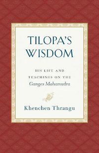 Cover image for Tilopa's Wisdom: His Life and Teachings on the Ganges Mahamudra