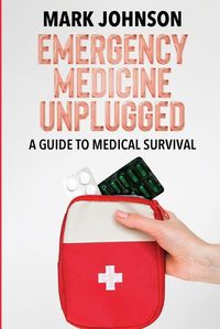 Cover image for Emergency Medicine Unplugged, A Guide to Medical Survival