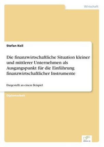 Cover image for Die finanzwirtschaftliche Situation kleiner und mittlerer Unternehmen als Ausgangspunkt fur die Einfuhrung finanzwirtschaftlicher Instrumente: Dargestellt an einem Beispiel