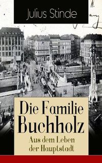 Cover image for Die Familie Buchholz - Aus dem Leben der Hauptstadt: Humorvolle Chronik einer Familie (Berlin zur Kaiserzeit, ausgehendes 19. Jahrhundert)