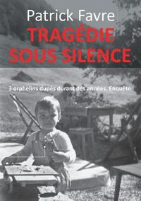 Cover image for Tragedie sous silence: 3 orphelins dupes durant des annees. Enquete