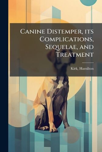 Cover image for Canine Distemper, its Complications, Sequelae, and Treatment