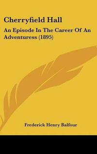 Cover image for Cherryfield Hall: An Episode in the Career of an Adventuress (1895)