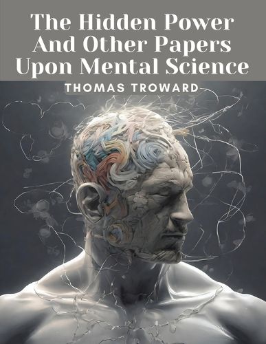 The Hidden Power And Other Papers Upon Mental Science