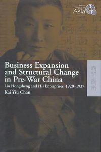 Cover image for Business Expansion and Structural Change in Pre-War China - Liu Hongsheng and His Enterprises,  1920-1937