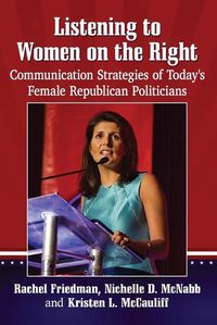 Cover image for Listening to Women on the Right: Communication Strategies of Today's Female Republican Politicians
