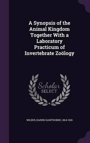 A Synopsis of the Animal Kingdom Together with a Laboratory Practicum of Invertebrate Zoology