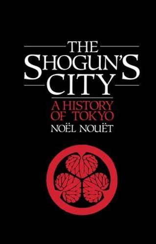 Shoguns City: A History of Tokyo Noel Nouet