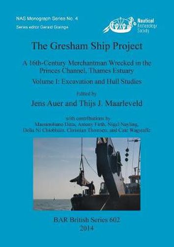 The Gresham Ship Project: A 16th-Century Merchantman Wrecked in the Princes Channel, Thames Estuary Volume I: Excavation and Hull Studies