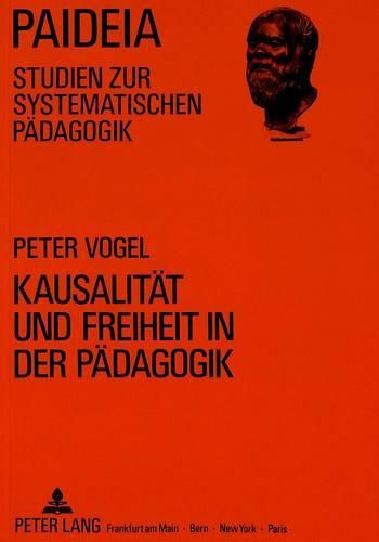 Cover image for Kausalitaet Und Freiheit in Der Paedagogik: Studien Im Anschluss an Die Freiheitsantinomie Bei Kant