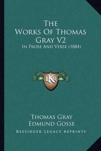 The Works of Thomas Gray V2: In Prose and Verse (1884)