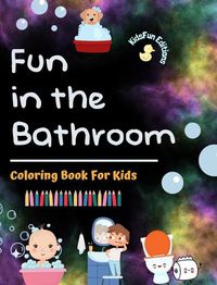 Cover image for Fun in the Bathroom - Coloring Book for Kids - Creative and Cheerful Illustrations to Promote Good Hygiene