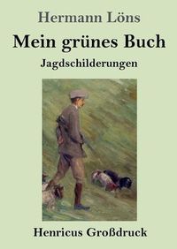 Cover image for Mein grunes Buch (Grossdruck): Jagdschilderungen