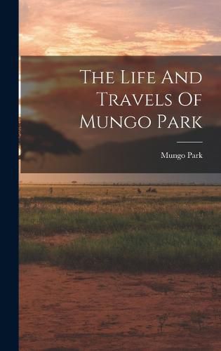 The Life And Travels Of Mungo Park